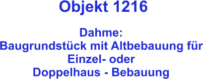 Objekt 1216  Dahme:  Baugrundstück mit Altbebauung für Einzel- oder Doppelhaus - Bebauung