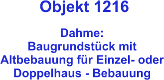 Objekt 1216  Dahme:  Baugrundstück mit Altbebauung für Einzel- oder Doppelhaus - Bebauung